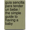 Guia sencilla para tender un bebe / The Simple Guide to Having a Baby door Penny Simkin