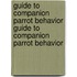 Guide to Companion Parrot Behavior Guide to Companion Parrot Behavior