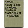 Histoire Naturelle Des Annelides, Crustaces, Arachnides Et Myriapodes door . Anonymous