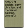 History Of Ancient, Early Christian, And Mediaeval Painting, Volume 3 by Karl Woermann