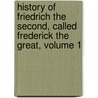 History Of Friedrich The Second, Called Frederick The Great, Volume 1 door . Anonymous