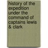 History Of The Expedition Under The Command Of Captains Lewis & Clark door Meriwether Lewis