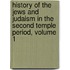 History of the Jews and Judaism in the Second Temple Period, Volume 1