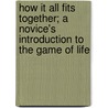 How It All Fits Together; A Novice's Introduction To The Game Of Life door Alston Leonard