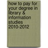 How to Pay for Your Degree in Library & Information Studies 2010-2012 by Gail Schlachter