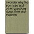 I Wonder Why The Sun Rises And Other Questions About Time And Seasons