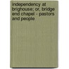 Independency At Brighouse; Or, Bridge End Chapel - Pastors And People door Joseph Horsfall Turner