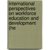 International Perspectives on Workforce Education and Development (He by Unknown