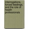 Interrogations, Forced Feedings, And The Role Of Health Professionals door Ryan Goodman