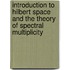Introduction To Hilbert Space And The Theory Of Spectral Multiplicity