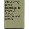 Introductory Greek Exercises, To Those Of Dunbar, Neilson, And Others by Nathaniel Howard
