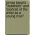 James Joyce's "Dubliners" And "Portrait Of The Artist As A Young Man"