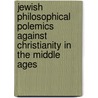 Jewish Philosophical Polemics Against Christianity in the Middle Ages by Daniel J. Lasker