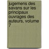 Jugemens Des Savans Sur Les Principaux Ouvrages Des Auteurs, Volume 7 door Onbekend