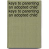 Keys to Parenting an Adopted Child Keys to Parenting an Adopted Child by Kathy Lancaster