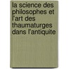 La Science Des Philosophes Et L'Art Des Thaumaturges Dans L'Antiquite by Albert Rochas De D'Aiglun