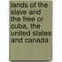 Lands Of The Slave And The Free Or Cuba, The United States And Canada