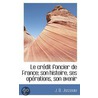 Le Credit Foncier De France; Son Histoire, Ses Operations, Son Avenir by J.B. Josseau