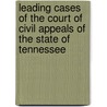 Leading Cases Of The Court Of Civil Appeals Of The State Of Tennessee door Appeals Tennessee. Cour