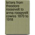 Letters From Theodore Roosevelt To Anna Roosevelt Cowles 1870 To 1918