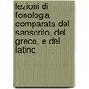 Lezioni Di Fonologia Comparata Del Sanscrito, Del Greco, E Del Latino door Graziadio Isaia Ascoli