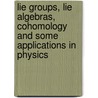 Lie Groups, Lie Algebras, Cohomology and Some Applications in Physics door Josi A. de Azcarraga