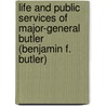 Life And Public Services Of Major-General Butler (Benjamin F. Butler) door Onbekend