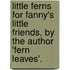 Little Ferns For Fanny's Little Friends, By The Author 'Fern Leaves'.
