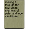 Making It Through The Nazi Years Memoirs Of Peter And Inge Van Kessel by Robert J. van Kessel