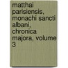 Matthai Parisiensis, Monachi Sancti Albani, Chronica Majora, Volume 3 door Reger