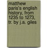 Matthew Paris's English History, From 1235 To 1273, Tr. By J.A. Giles door Matthew Paris