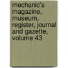 Mechanic's Magazine, Museum, Register, Journal And Gazette, Volume 43 door . Anonymous