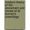 Medium Theory Of The Atonement And Review Of Dr. Burney's Soteriology by Sheldrake
