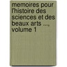 Memoires Pour L'Histoire Des Sciences Et Des Beaux Arts ..., Volume 1 by Unknown