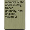 Memoirs Of The Opera In Italy, France, Germany, And England, Volume 2 by George Hogarth