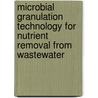 Microbial Granulation Technology For Nutrient Removal From Wastewater door Yu Liu