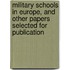 Military Schools In Europe, And Other Papers Selected For Publication