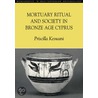 Mortuary Ritual and Society in Bronze Age Cyprus by Priscilla Keswani door Priscilla Keswani