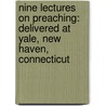 Nine Lectures On Preaching: Delivered At Yale, New Haven, Connecticut by Robert William Dale