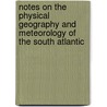 Notes On The Physical Geography And Meteorology Of The South Atlantic by William Henry Rosser
