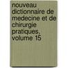 Nouveau Dictionnaire De Medecine Et De Chirurgie Pratiques, Volume 15 by . Anonymous