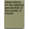 Observations On The Religious Peculiarities Of The Society Of Friends by Joseph John Gurney