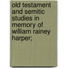 Old Testament And Semitic Studies In Memory Of William Rainey Harper; door Ralph Harper