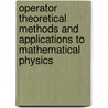 Operator Theoretical Methods and Applications to Mathematical Physics door Israel Gohberg