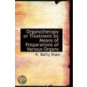 Organotherapy Or Treatment By Means Of Preparations Of Various Organs by H. Batty Shaw