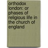 Orthodox London: Or Phases Of Religious Life In The Church Of England by Charles Maurice Davies