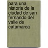 Para Una Historia de La Ciudad de San Fernando del Valle de Catamarca by Elsa Andrada de Bosch