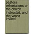 Pastoral Exhortations Or The Church Instructed, And The Young Invited