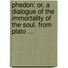Phedon: Or, A Dialogue Of The Immortality Of The Soul. From Plato ... door Onbekend