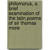 Philomorus, A Brief Examination Of The Latin Poems Of Sir Thomas More by John Howard Marsden